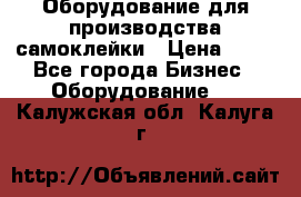 Оборудование для производства самоклейки › Цена ­ 30 - Все города Бизнес » Оборудование   . Калужская обл.,Калуга г.